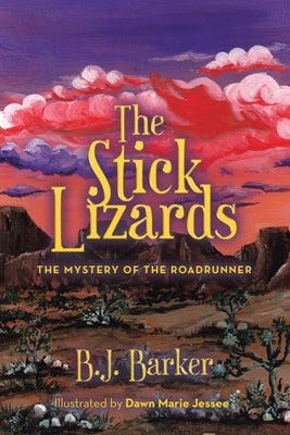 The Stick Lizards: Book 3 The Mystery of the Roadrunner by Barker, B. J.