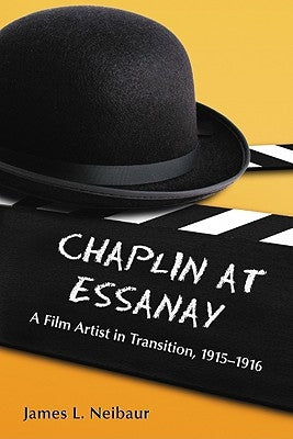 Chaplin at Essanay: A Film Artist in Transition, 1915-1916 by Neibaur, James L.