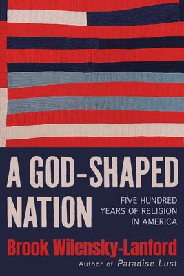 A God-Shaped Nation: Five Hundred Years of Religion in America by Wilensky-Lanford, Brook