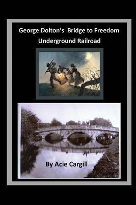 George Dolton's Bridge to Freedom Underground Railroad by Cargill, Acie