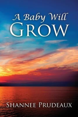 A Baby Will Grow by Prudeaux, Shannee