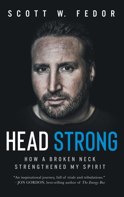 Head Strong: How a Broken Neck Strengthened My Spirit by Fedor, Scott W.