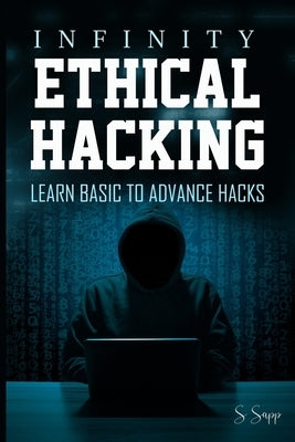 Infinity Ethical Hacking: Learn basic to advance hacks by Sapp, Arthur S.