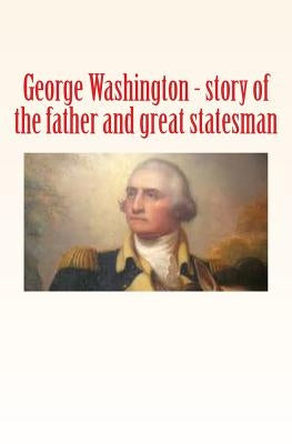 George Washington: story of the father and great statesman by Winthrop, Robert