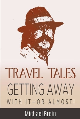 Travel Tales: Getting Away With It -- Or Almost! by Brein, Michael