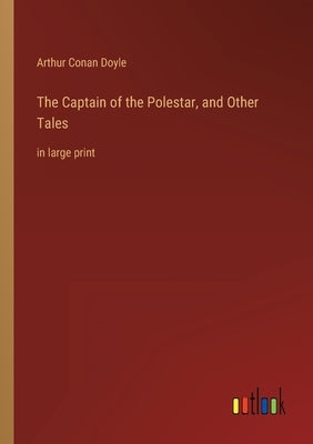The Captain of the Polestar, and Other Tales: in large print by Doyle, Arthur Conan