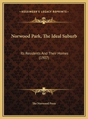 Norwood Park, The Ideal Suburb: Its Residents And Their Homes (1907) by The Norwood Press