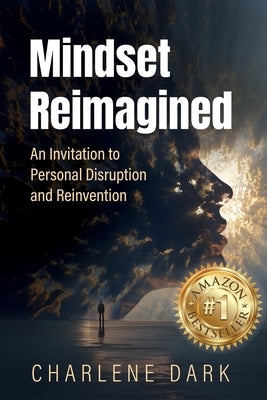 Mindset Reimagined: An Invitation to Personal Disruption and Reinvention by Dark, Charlene