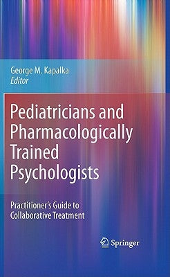 Pediatricians and Pharmacologically Trained Psychologists: Practitioner's Guide to Collaborative Treatment by Kapalka, George M.