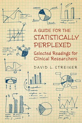 Guide to the Statistically Perplexed: Selected Readings for Clinical Researchers by Streiner, David L.