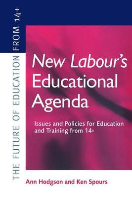 New Labour's New Educational Agenda: Issues and Policies for Education and Training at 14+ by Hodgson, Ann