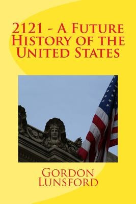 2121 - A Future History of the United States by Lunsford, Gordon