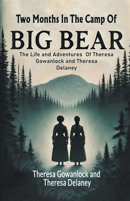 Two Months In The Camp Of Big Bear The Life and Adventures Of Theresa Gowanlock and Theresa Delaney by Gowanlock, Theresa