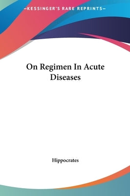 On Regimen In Acute Diseases by Hippocrates