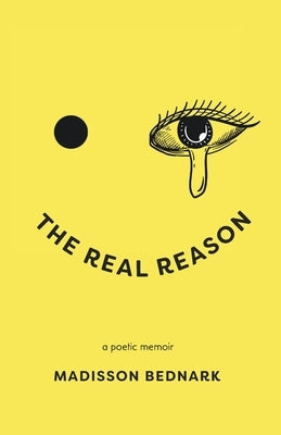 The Real Reason: A Poetic Memoir by Bednark, Madisson
