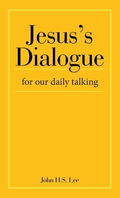 Jesus's Dialogue: For Our Daily Talking by Lee, John H. S.