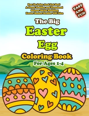 The Big Easy Easter Egg Coloring Book For Ages 1-4: Fun To Color And Cut Out! A Great Toddler and Preschool Scissor Skills Building Easter Basket Stuf by Publishing, Alex Andra