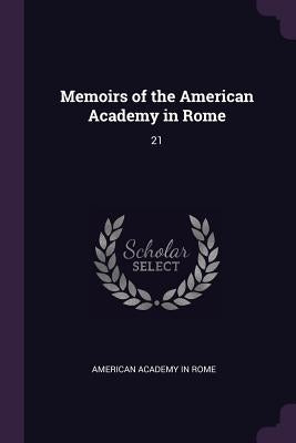 Memoirs of the American Academy in Rome: 21 by Rome, American Academy in