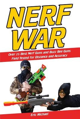 Nerf War: Over 25 Best Nerf Blasters Field Tested for Distance and Accuracy! Plus, Nerf Gun Safety, Setting Up Nerf Wars, Nerf M by Michael, Eric