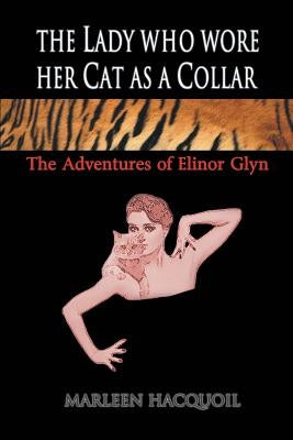 The Lady Who Wore Her Cat as a Collar: The Adventures of Elinor Glyn by Hacquoil, Marleen