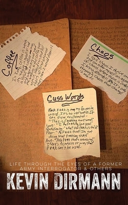 Coffee, Chaos, and Cuss Words: Life Through The Eyes Of A Former Army Interrogator & Others by Dirmann, Kevin