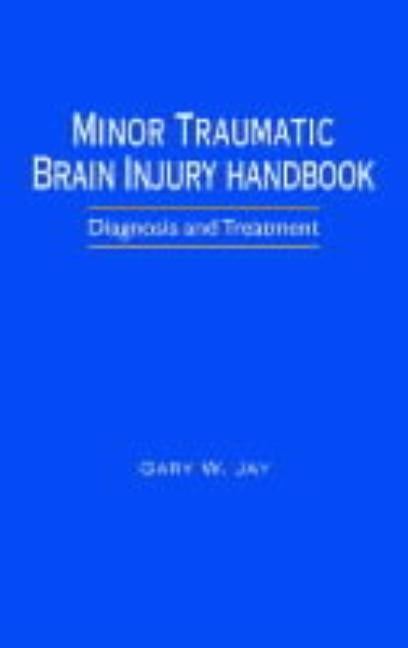 Minor Traumatic Brain Injury Handbook: Diagnosis and Treatment by Jay, Gary W.