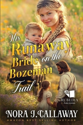 His Runaway Bride on the Bozeman Trail: A Western Historical Romance Book by J. Callaway, Nora