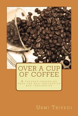 Over a Cup of Coffee: A thought-provoking poetic book for ideas and inspiration by Trivedi, Urmi