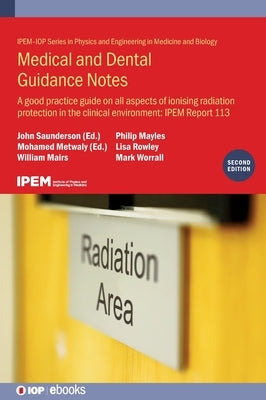 Medical and Dental Guidance Notes (Second Edition): A good practice guide on all aspects of ionising radiation protection in the clinical environment: by Saunderson, John
