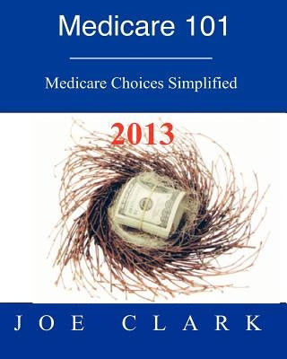 Medicare 101: Navigating the Medicare Maze by Clark, Joe O.