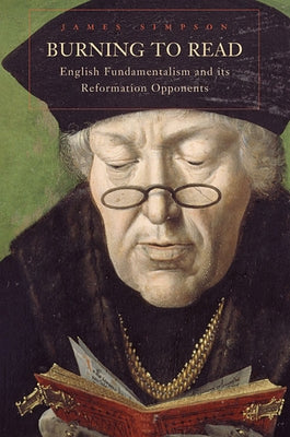 Burning to Read: English Fundamentalism and Its Reformation Opponents by Simpson, James