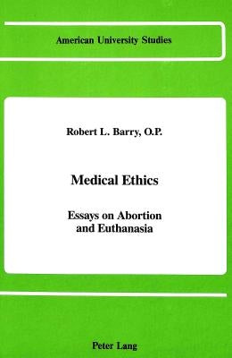 Medical Ethics: Essays on Abortion and Euthanasia by Prof Robert L Barry O P