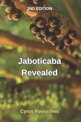Jaboticaba Revealed: Collectors Edition. Listing over 100 discovered varieties & created cultivars of Jaboticaba, tips and how to grow, his by Roussilhes, Cyrus