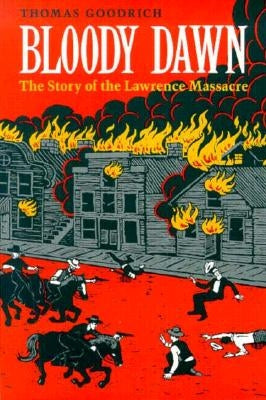 Bloody Dawn: The Story of the Lawrence Massacre by Goodrich, Thomas