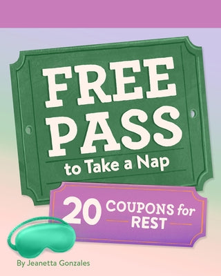 Free Pass to Take a Nap: 20 Coupons for Rest by Gonzales, Jeanetta