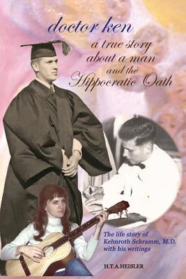 doctor ken: a true story about a man and the Hippocratic Oath by Heisler, H. Ta