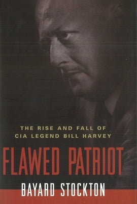 Flawed Patriot: The Rise and Fall of CIA Legend Bill Harvey by Stockton, Bayard