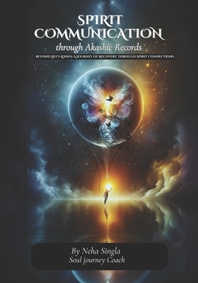 Sprit Communication Through Akashic Records by Singla, Neha