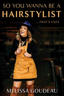 So You Wanna Be a Hairstylist...That's Cute by Goudeau, Melissa