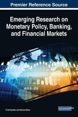 Emerging Research on Monetary Policy, Banking, and Financial Markets by Spulbar, Cristi