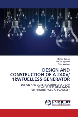 DESIGN AND CONSTRUCTION OF A 240V/ 1kWFUELLESS GENERATOR by James, Daniel