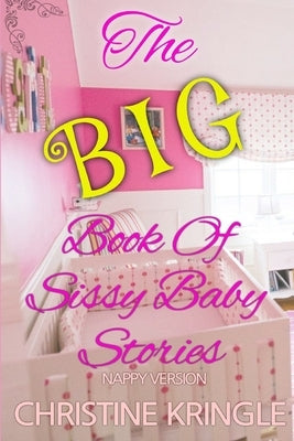 The BIG Book Of Sissy Baby Stories - nappy version by Bent, Michael