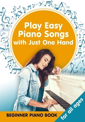Play Easy Piano Songs with just One Hand: Beginner Piano Book for all Ages by Winter, Helen