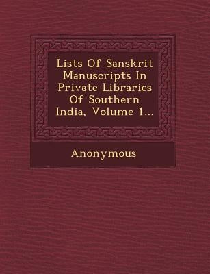 Lists of Sanskrit Manuscripts in Private Libraries of Southern India, Volume 1... by Anonymous
