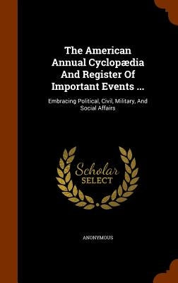 The American Annual Cyclopædia And Register Of Important Events ...: Embracing Political, Civil, Military, And Social Affairs by Anonymous