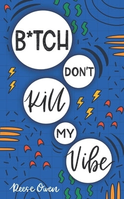 B*tch Don't Kill My Vibe: How To Stop Worrying, End Negative Thinking, Cultivate Positive Thoughts, And Start Living Your Best Life by Owen, Reese