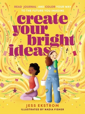 Create Your Bright Ideas: Read, Journal, and Color Your Way to the Future You Imagine by Ekstrom, Jess