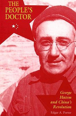 The People's Doctor: George Hatem and China's Revolution by Porter, Edgar A.