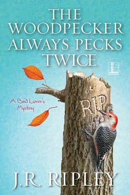 The Woodpecker Always Pecks Twice by Ripley, J. R.
