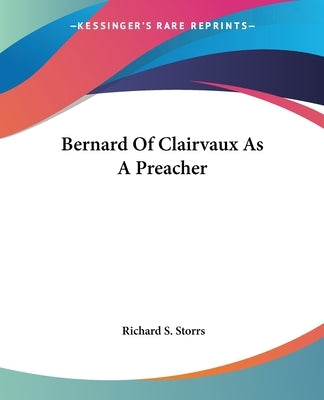 Bernard Of Clairvaux As A Preacher by Storrs, Richard S.